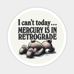 I Can't Today .... Mercury Is In Retrograde Magnet